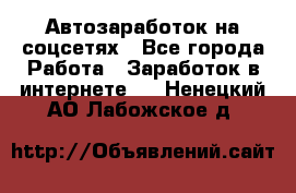 Автозаработок на соцсетях - Все города Работа » Заработок в интернете   . Ненецкий АО,Лабожское д.